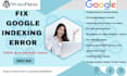 fix google indexing errors and index any URL link