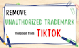remove tiktok violation of unauthorized usage of a trademark