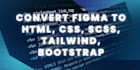 convert figma to HTML, CSS, tailwind CSS, bootstrap