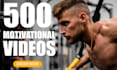 create 500 motivational videos