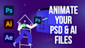animate your PSD and ai files or any designs