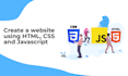 create a website using HTML, CSS and javascript