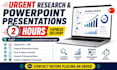 do urgent research and create power point presentations in 2 hours