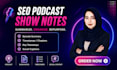 write SEO podcast show notes, summaries, timestamps and social captions