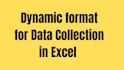 create dynamic format in excel for proper data collection