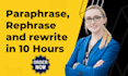 paraphrase, rephrase, proofread, reword and rewrite content in 10 hours