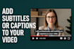 add subtitles or captions to your video