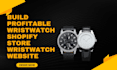 build profitable wrist watch shopify store wristwatch jewelry website