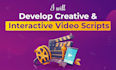 develop creative and interactive video scripts
