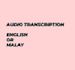 transcript english or malay audio