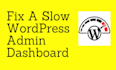 fix a slow wordpress admin dashboard
