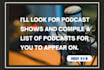 compile a list of podcasts for you to appear on
