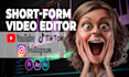 do short form video editing for tiktok, reels, yt shorts
