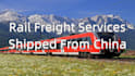 provide rail freight services from china