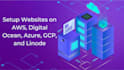 setup websites on AWS, digital ocean, azure, gcp, and linode