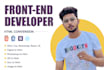 be your front end web developer with html, css, bootstrap and react js