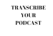 transcribe podcast of audio or video transcript