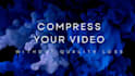 compress your video file size without any quality loss