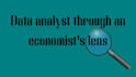 be your data analyst through the lens of an economist