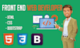 be your front end website developer with html, CSS ,bootstrap