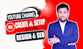 create and setup youtube channel with SEO friendly service
