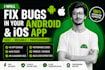 fix bugs in your flutter, android and ios mobile app fast
