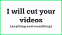 cut any videos for you