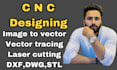 vector tracing, laser cutting, cnc design, image to vector