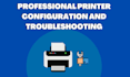 do professional printer configuration and troubleshooting