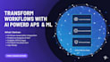 transform workflows with ai powered apps, apis and custom ml model integration