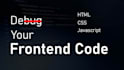 debug your frontend code