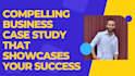 write a compelling business case study that showcases your success