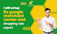 setup, fix google merchant center and shopping ads expert