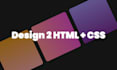 convert your design to HTML and CSS
