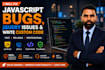 fix any javascript bugs, jquery issues, write custom code