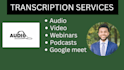 do manual transcription of your audio, I will transcribe video and webinars