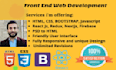 be your front end web developer with html,css,bootstrap and react js