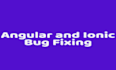 fix your ionic and angular bugs