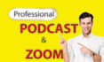 do professional podcast editing, zoom video, youtube for audio and video vlog,