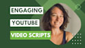 write engaging youtube video scripts to grow your audience