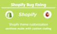 do shopify bug fix, custom coding, theme customization