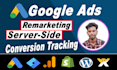configure google ads remarketing server side conversion tracking with gtm