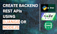 create backend rest API in django or nodejs
