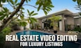 do professional real estate video editing for luxury listings