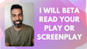 beta read your stage play or screenplay and provide feedback