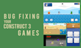 fix bugs in your construct 3 game