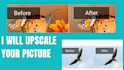 upscale your picture,resize, enlarge and makes it look new