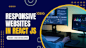 develop responsive front end websites with react js and API integration