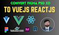 convert figma, psd, xd to vue js, react js