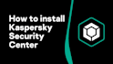 install configure and manage kaspersky security center